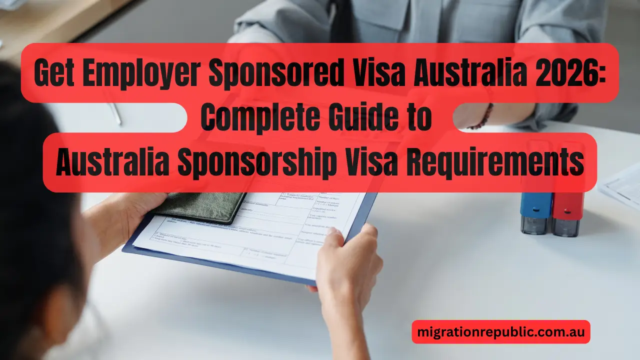 Get Employer Sponsored Visa Australia 2026: Complete Guide to Australia Sponsorship Visa Requirements