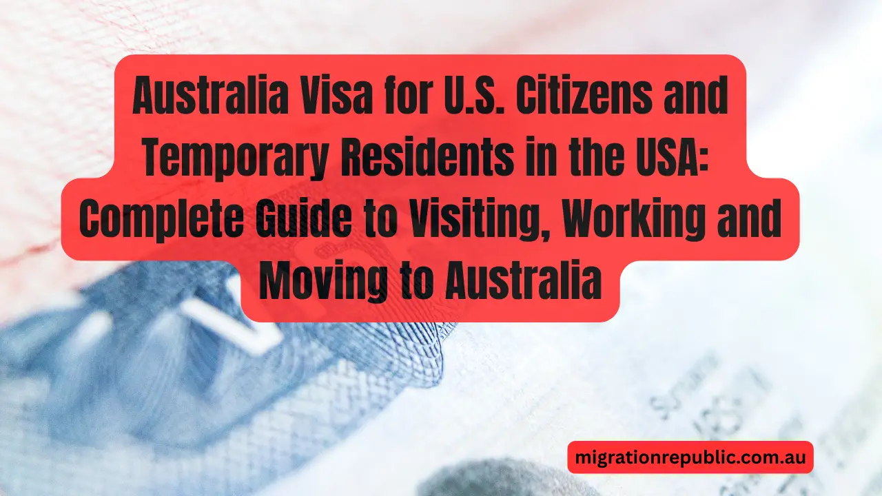 Australia Visa for U.S. Citizens and Temporary Residents in the USA: Complete Guide to Visiting, Working and Moving to Australia