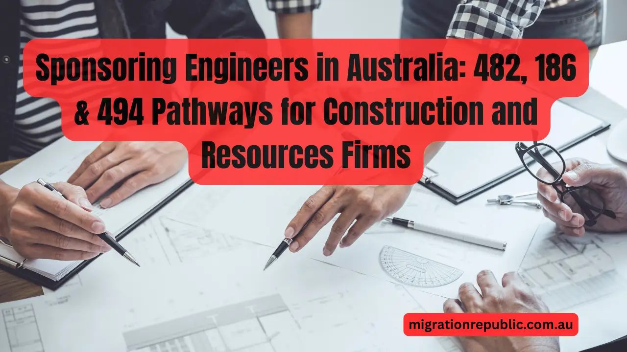 Sponsoring Engineers in Australia: 482, 186 & 494 Pathways for Construction and Resources Firms