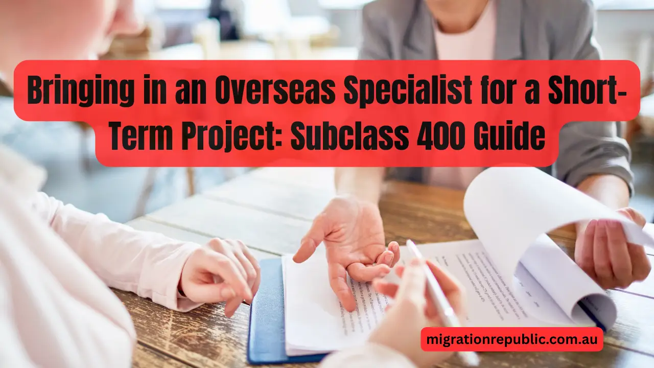 Bringing in an Overseas Specialist for a Short-Term Project: Subclass 400 Guide