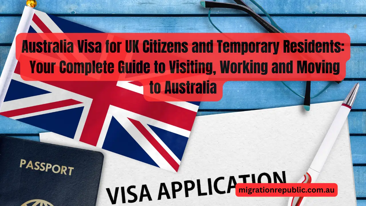 Australia Visa for UK Citizens and Temporary Residents: Your Complete Guide to Visiting, Working and Moving to Australia