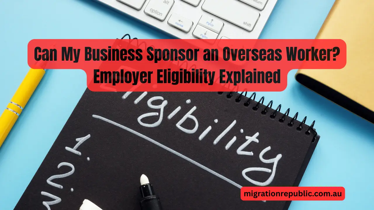 Can My Business Sponsor an Overseas Worker? Employer Eligibility Explained