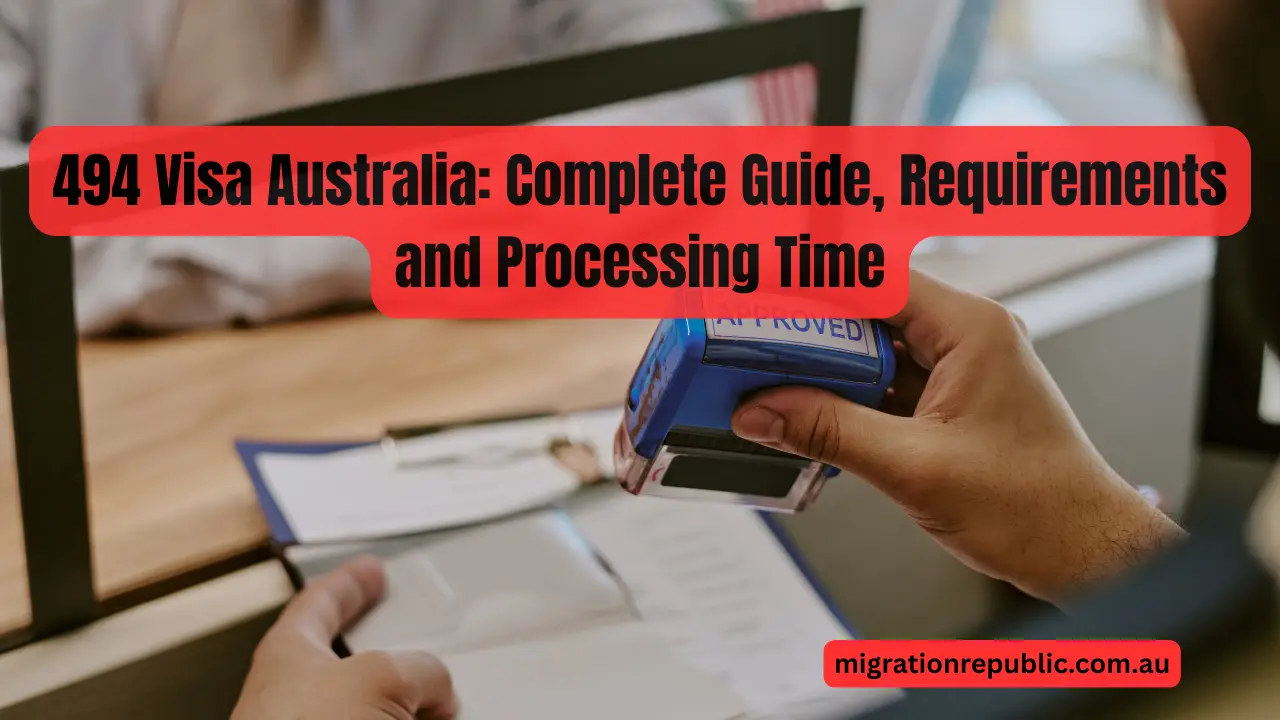 494 Visa Australia: Complete Guide, Requirements and Processing Time