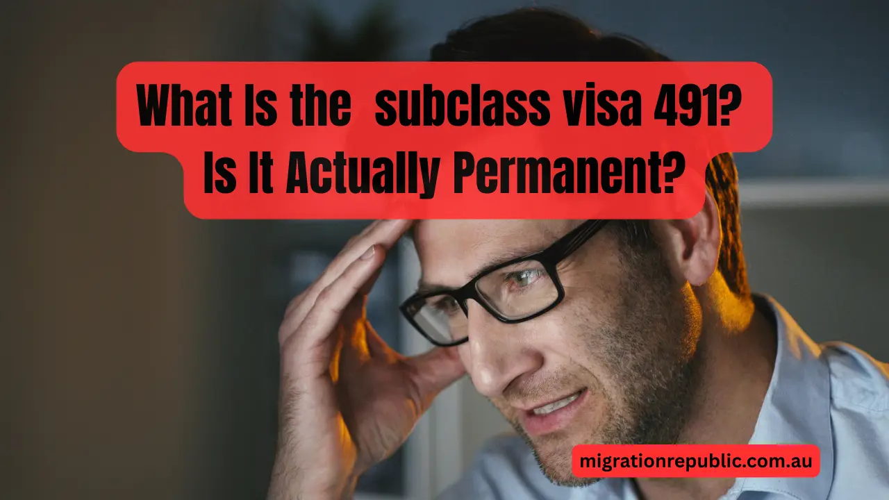 What Is the subclass visa 491? Is It Actually Permanent?