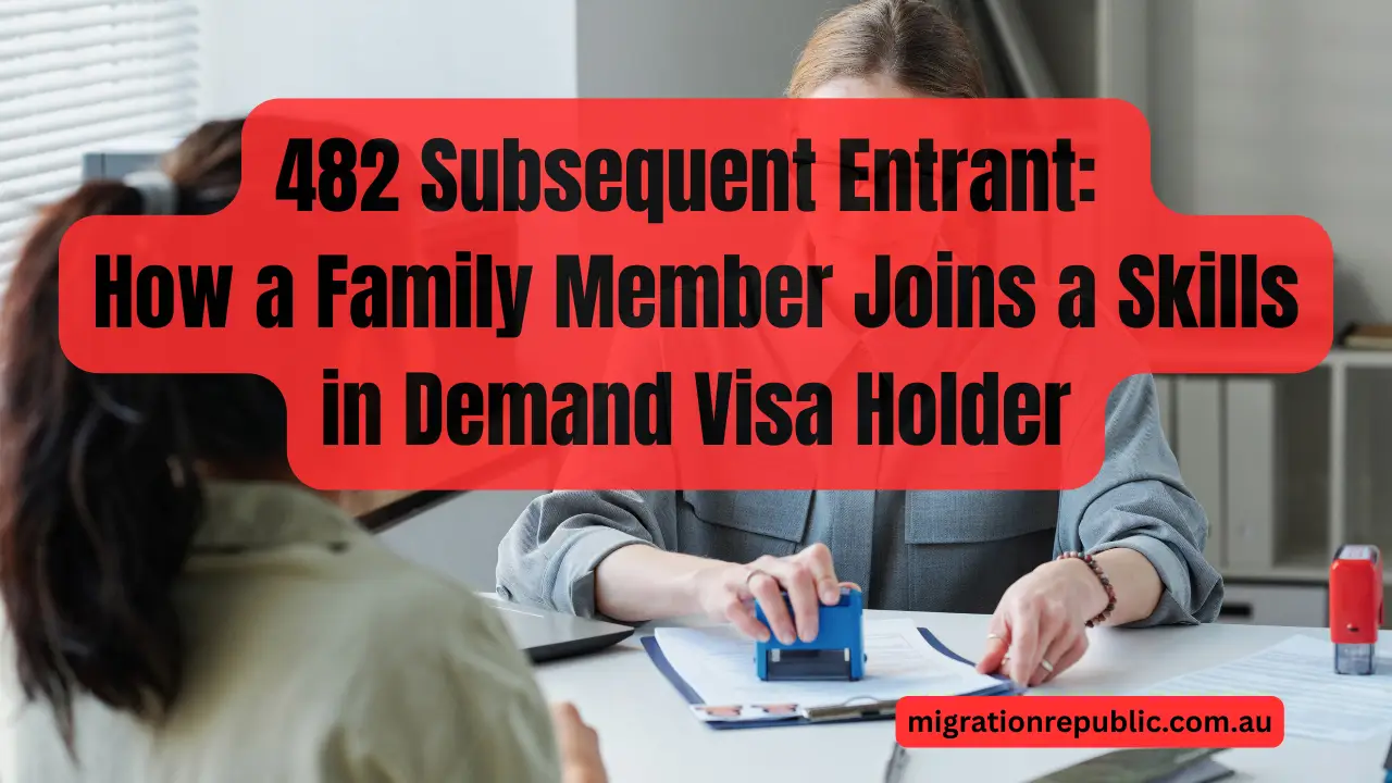 482 Subsequent Entrant: How a Family Member Joins a Skills in Demand Visa Holder
