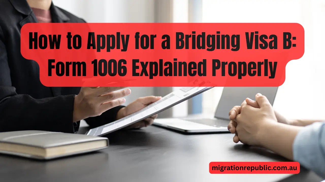 How to Apply for a Bridging Visa B: Form 1006 Explained Properly